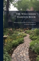 The Wisconsin Garden Book 1025171233 Book Cover