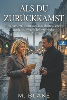 Als du zurückkamst: Was passiert, wenn die Liebe deines Lebens nach fast vierzig Jahren wieder vor dir steht (German Edition) B0GTYM6B5G Book Cover