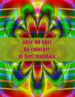 oltre 90 libri da colorare di fiori mandala: Disegni antistress per colorare, rilassarsi e distendersi (libri da colorare per adulti) null Book Cover