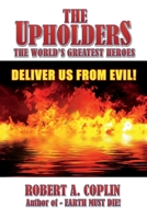 The Upholders: The World's Greatest Heroes: DELIVER US FROM EVIL! 0991559029 Book Cover