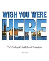 Wish You Were Here: The Branding of Stockholm and Destinations 1456414232 Book Cover