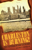 Charleston Is Burning!: Two Centuries of Fire and Flames 1596296356 Book Cover