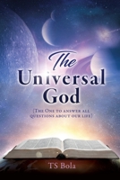 The Universal God: (The One to answer all questions about our life) 1631295918 Book Cover
