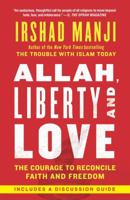ALLAH, LIBERTY AND LOVE: The Courage to Reconcile Faith and Freedom 1451645201 Book Cover