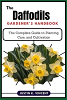 The Daffodils Gardener’s Handbook: The Complete Guide to Planting, Care, and Cultivation B0DY8W3S22 Book Cover