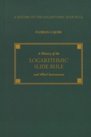 A History of the Logarithmic Slide Rule and Allied Instruments and on the History of Gunter's Scale and the Slide Rule During the Seventeenth Century 1879335522 Book Cover