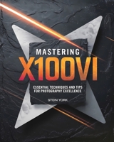 Mastering Fujifilm X100VI: Essential Techniques and Tips for Photography Excellence B0DS1Z35J3 Book Cover