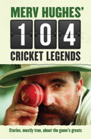 Merv Hughes' 104 Cricket Legends: Hilarious Stories About my Favourite Cricketers 176011152X Book Cover