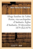 Eloge Funèbre de l'Abbé Perrin, Vice-Archiprêtre d'Ambarès. Eglise d'Ambarès, 10 Décembre 1879 2329605137 Book Cover