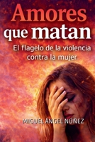 Amores Que Matan: El Flagelo De La Violencia Contra La Mujer (Spanish Edition) B0GSF11X4J Book Cover