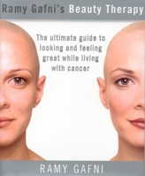 Ramy Gafni's Beauty Therapy: The Ultimate Guide to Looking and Feeling Great While Living with Cancer 1590770668 Book Cover