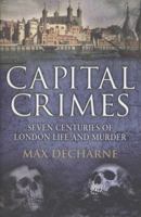 Capital Crimes: Seven Centuries of London Life and Murder 0099539020 Book Cover