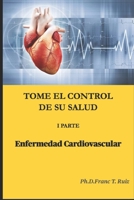 TOME EL CONTROL DE SU SALUD. I PARTE: SALUD CARDIOVASCULAR (Spanish Edition) B08L2JN41L Book Cover
