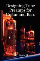 Designing Tube Preamps for Guitar and Bass 0956154506 Book Cover