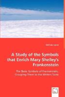 A Study of the Symbols That Enrich Mary Shelley's Frankenstein 3836498065 Book Cover