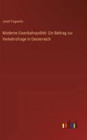 Moderne Eisenbahnpolitik: Ein Beitrag zur Verkehrsfrage in Oesterreich 3368534246 Book Cover
