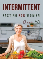Intermittent Fasting for Women Over 50: The Effective Guide to Lose Weight, Reset Metabolism, and Body Detox. 1387210467 Book Cover