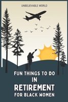 Fun Things to Do in Retirement For Black Women: Practical Ideas to Stay Active, Build Connections, and Find Joy Daily in Your Next Chapter B0DQYD1R8F Book Cover