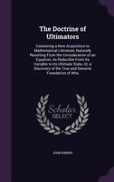 The Doctrine of Ultimators: Containing a New Acquisition to Mathematical Literature, Naturally Resulting From the Consideration of an Equation, As 1356781829 Book Cover