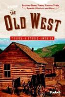 Fodor's The Old West, 1st Edition: Relive America's Frontier Days---Explore Ghost Towns, Pioneer Trails, Spanish Missions, and More (Travel Historic America) 1400012325 Book Cover
