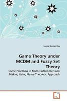 Game Theory under MCDM and Fuzzy Set Theory: Some Problems in Multi-Criteria Decision Making Using Game Theoretic Approach 3639262549 Book Cover