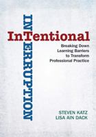 Intentional Interruption: Breaking Down Learning Barriers to Transform Professional Practice 1412998794 Book Cover