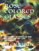 Rose Colored Glasses: 100 Short Stories of the Decades of My Life (Revised) 1724109421 Book Cover