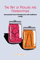 The art of Pickling and Fermentation: Sustainable food techniques for self-sufficient living B0CWNQSWY2 Book Cover