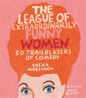 The League of Extraordinarily Funny Women: 50 Trailblazers of Comedy 0762466642 Book Cover