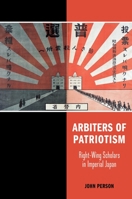 Arbiters of Patriotism: Right-Wing Scholars in Imperial Japan 0824881788 Book Cover