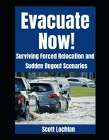 Evacuate Now!: Surviving Forced Relocation and Sudden Bug Out Scenarios (When the World Stops) B0FCMLLG3S Book Cover