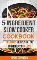 5 Ingredient Slow Cooker Cookbook: Delicious Recipes in Five Ingredients or Less 1986590895 Book Cover