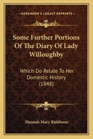 Some Further Portions Of The Diary Of Lady Willoughby: Which Do Relate To Her Domestic History 1165600048 Book Cover