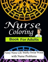 Nurse Coloring Book For Adults Funny Nurse Life Snarky Swear Words with Nurse problems: More than 32 Funny, Snarky & Motivational Nursing Quotes ... Adult Coloring book Great Gift Ever For Nuses B0939V84VQ Book Cover
