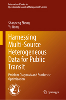 Harnessing Multi-Source Heterogeneous Data for Public Transit: Problem Diagnosis and Stochastic Optimization (International Series in Operations Research & Management Science, Zero) 9819230977 Book Cover