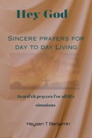 Hey God: Sincere prayers for day to day Living: Heartfelt prayers for all life situations B0CRNHF6F8 Book Cover