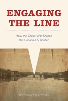 Engaging the Line: How the Great War Shaped the Canada–US Border 0774832754 Book Cover