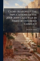 Glory Restored? The Implications of the 2008-2009 Gaza War in Times of Extended Conflict 1025151569 Book Cover