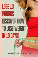 Lose 10 Pounds: Discover How to Lose Weight in 10 Days! 1719052115 Book Cover