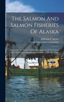 The Salmon And Salmon Fisheries Of Alaska: Report Of The Alaskan Salmon Investigations Of The United States Fish Commission Steamer Albatross In 1900 And 1901 1016884060 Book Cover