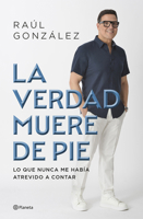 La Verdad Muere de Pie (Memorias) / Truth Dies Standing (a Memoir) (Spanish Edition) 6073931581 Book Cover