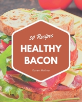 50 Healthy Bacon Recipes: The Healthy Bacon Cookbook for All Things Sweet and Wonderful! B08D4Y4ZW6 Book Cover