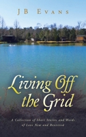 Living Off the Grid: A Collection of Short Stories and Words of Love New and Revisited B0DMD8GPR5 Book Cover