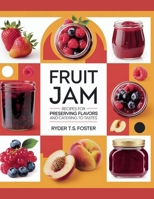 Fruit Jam Recipes for Preserving Flavors and Catering to Tastes - Ryder T.S. Foster B0F58QBCRX Book Cover