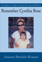 Remember Cynthia Rose: Grandparents fight to keep their grandchildren 0595258638 Book Cover