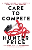 Care to Compete: A Coach's Guide to Connection That Wins the Margins B0H12Y29GZ Book Cover
