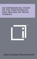 An Experimental Study of the Perceptibility and Spacing of Music Symbols 1258240114 Book Cover