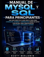 MANUAL DE MYSQL Y SQL PARA PRINCIPIANTES: UNA GUÍA PRÁCTICA CLARA PASO A PASO PARA CONSULTAR, DISEÑAR Y ADMINISTRAR BASES DE DATOS CON MYSQL PARA ... ANALISTAS Y DESARROLLADORES (Spanish Edition) B0HF477SZN Book Cover