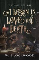 A Lesson in Love and Death: A Darkly Humorous, Slow Burn, Dark Academia, Gothic Romance (Endymion College) 1763552012 Book Cover