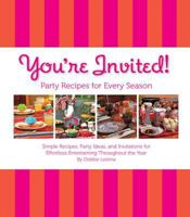 You're Invited!: Party Recipes for Every Season: Simple Recipes, Party Ideas, and Invitations for Effortless Entertaining Throughout the Year 0615584586 Book Cover